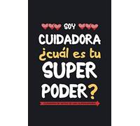 Soy cuidadora ¿Cuál es tu superpoder? Cuaderno de notas de una superheroína: Un regalo original para mujer cuidadora