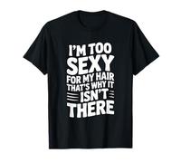 Soy Demasiado Sexy para mi Cabello, por eso no está ahí Camiseta