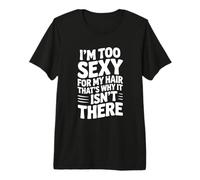 Soy Demasiado Sexy para mi Cabello, por eso no está ahí Camiseta Premium