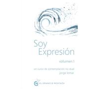 Soy expresión: Volumen I, Un curso de contemplación no-dual Vol. I: 1 (Soy Expresión, un curso de contemplación no dual)