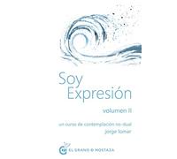 Soy expresión Volumen II: Un curso de contemplación no-dual: 2 (Soy Expresión, un curso de contemplación no dual)