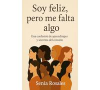 Soy feliz, pero me falta algo: Una confesión de aprendizajes y secretos del corazón