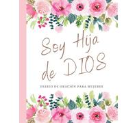 Soy Hija De Dios Diario de Oración Para Mujeres: Libreta Journal Para Escribir Versículos Cristianos de la Biblia, Reflexiones, Oraciones, ... Para Iglesia. Regalos Cristianos para Mamá