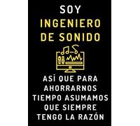 Soy Ingeniero De Sonido Así Que Para Ahorrarnos Tiempo Asumamos Que Siempre Tengo La Razón: Cuaderno De Anotaciones Ideal Para Ingenieros De Sonido