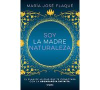 Soy la madre naturaleza: El plan de 40 días que te conectará con la abundancia infinita (Crecimiento personal)