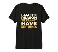 Soy la razón por la Que no Podemos Tener Cosas Bonitas Bromista Camiseta Premium