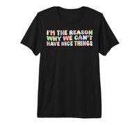 Soy la razón por la Que no Podemos Tener Cosas Bonitas Humor Divertido Camiseta Premium