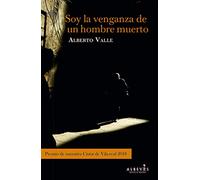 Soy la venganza de un hombre muerto: Premio de Narrativa Ciutat de Vila-real 2018. (NOVELA NEGRA)