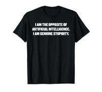Soy lo opuesto a la inteligencia artificial - Sarcasmo divertido Camiseta