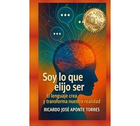 Soy lo que Elijo Ser: El Lenguaje Crea y Transforma Nuestra Realidad