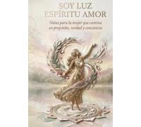 Soy Luz Espíritu Amor: Notas para la mujer que camina en propósito, verdad y conciencia.
