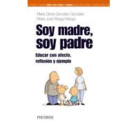 Soy madre, soy padre: Educar con afecto, reflexión y ejemplo (Guías para padres y madres)
