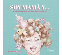 Soy Mamá y...: Aventuras y desventuras de la crianza