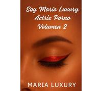 Soy María Luxury, Actriz Porno, Volumen 2: Novela Romántica Erótica Autobiográfica (María Luxury: Mi vida en el porno)