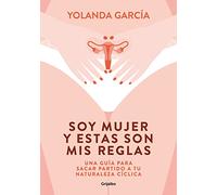 Soy mujer y estas son mis reglas: Una guía para sacar partido a tu naturaleza cíclica (Bienestar, salud y vida sana)
