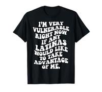 Soy Muy Vulnerable Ahora Mismo si Alguna Latina quisiera Camiseta