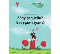 ¿Soy pequeña? Nec ṭṭamezyant?: Libro infantil ilustrado español-bereber (Edición bilingüe)