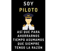 Soy Piloto Así Que Para Ahorrarnos Tiempo Asumamos Que Siempre Tengo La Razón: Cuaderno De Notas Ideal Para Pilotos