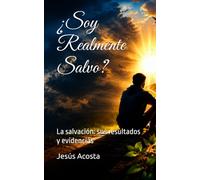 ¿Soy realmente salvo?: La salvación: sus resultados y evidencias