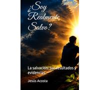 ¿Soy realmente salvo?: La salvación: sus resultados y evidencias