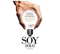 Soy Solo - Historias honestas de liderazgo para ser feliz en el siglo XXI