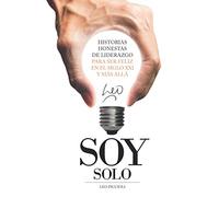 Soy Solo - Historias honestas de liderazgo para ser feliz en el siglo XXI: Historias honestas de liderazgo para ser feliz en el siglo XXI