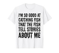 Soy tan bueno capturando peces que los peces cuentan historias sobre mí Camiseta