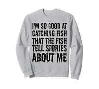 Soy tan bueno capturando peces que los peces cuentan historias sobre mí Sudadera