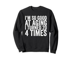 Soy Tan Bueno en el envejecimiento me he Vuelto 4 Veces 20 Sudadera