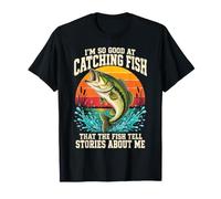 Soy Tan Bueno en la Captura de Peces Que los Peces cuentan Historias sobre mí Camiseta