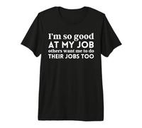 Soy Tan Bueno en mi Trabajo Que Otros Quieren Que yo también Haga su Trabajo Camiseta Premium