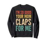 Soy tan bueno que tu mamá aplaude por mí segura Sudadera