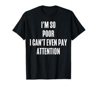 Soy tan pobre que no puedo ni siquiera prestar atención Cita sarcástica divertida Camiseta