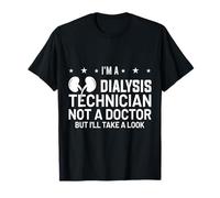 Soy técnico de diálisis, no médico, Pero echaré un Vistazo Camiseta