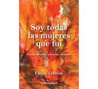 Soy todas las mujeres que fui: Poemas de amor, ausencia y memoria