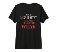 Soy un Artista de Maquillaje, no es para los débiles - Maquillador Camiseta Premium