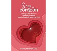 Soy un corazón: Un diagnóstico doloroso que abrió el camino para un legado de amor y servicio