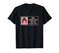 Soy un Cuidador Sí, Siempre Estoy Bien, Enfermera Cuidadora Divertida Camiseta