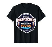 Soy un despachador ¿Qué hiciste Hoy? 911 Primeros respondedores Camiseta