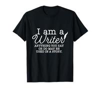 Soy un escritor Cualquier cosa que digas o hagas puede usarse en una historia Camiseta