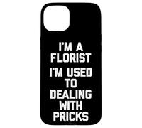 Soy un florista Estoy acostumbrado a lidiar con pinchazos Floristería divertida Carcasa para iPhone 15 Plus