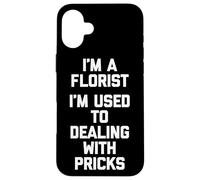 Soy un florista Estoy acostumbrado a lidiar con pinchazos Floristería divertida Carcasa para iPhone 16 Plus