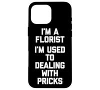 Soy un florista Estoy acostumbrado a lidiar con pinchazos Floristería divertida Carcasa para iPhone 16 Pro Max