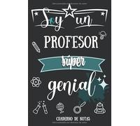 Soy un Profesor súper Genial - Cuaderno de notas: Diario, Libreta de apuntes : Regalo personalizado para profesor, maestro - Regalo originales para profesores fin de curso o natale