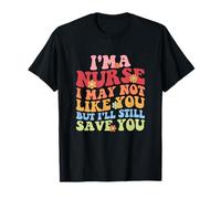 Soy una enfermera Puede que no me gustes, pero todavía te salvaré Camiseta