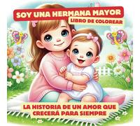Soy una hermana mayor: Colorea la historia de un amor que crecerá para siempre