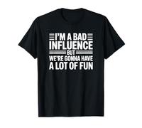Soy una Mala Influencia, Pero Vamos a divertirnos Mucho Camiseta