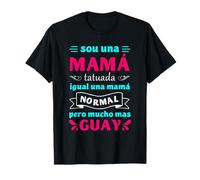 Soy Una Mamá Tatuada Igual Una Mamá Normal Dia De La Madre Camiseta
