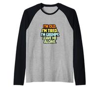 Soy Viejo, Cansado, gruñón, déjame en Paz Camiseta Manga Raglan