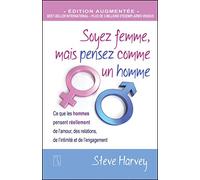 Soyez femme, mais pensez comme un homme: Ce que les hommes pensent réellement de l'amour, des relations, de l'intimité et de l'engagement